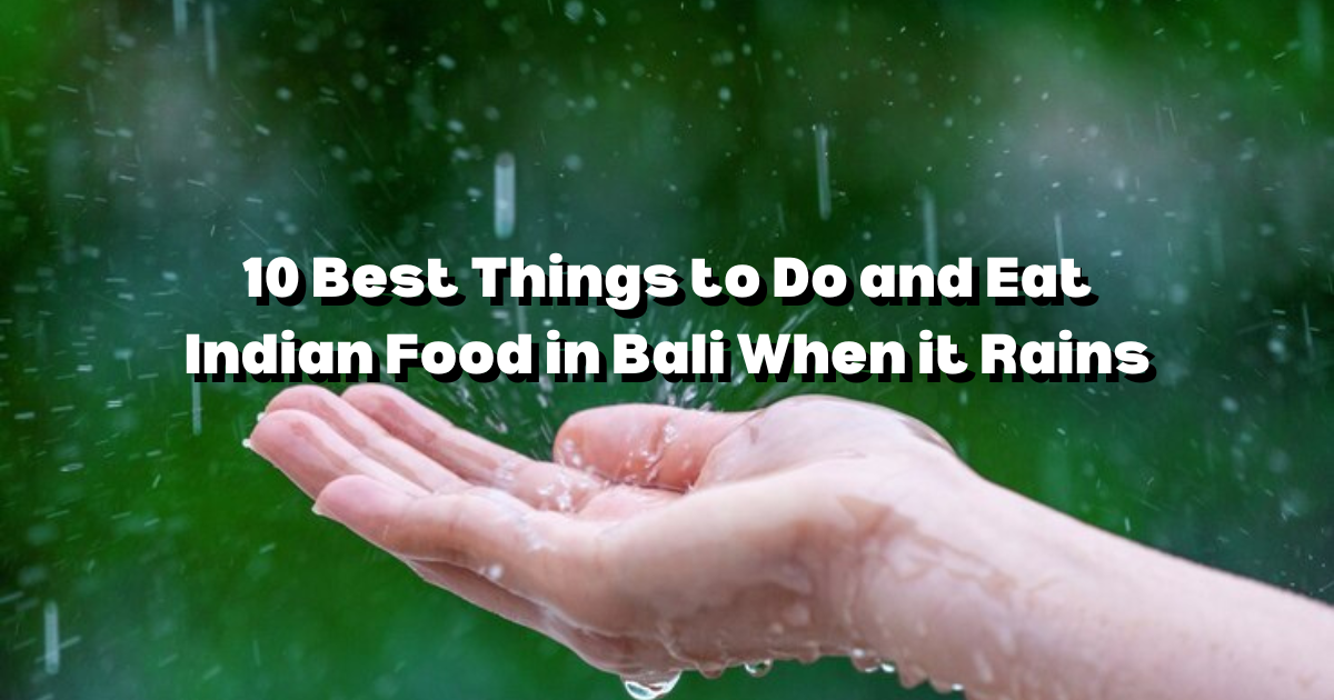 10 Best Things to Do and Eat Indian Food in Bali When it Rains